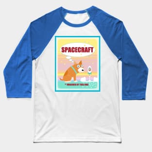 SPACECRAFT as IMAGINVED BY THIS DOG Baseball T-Shirt